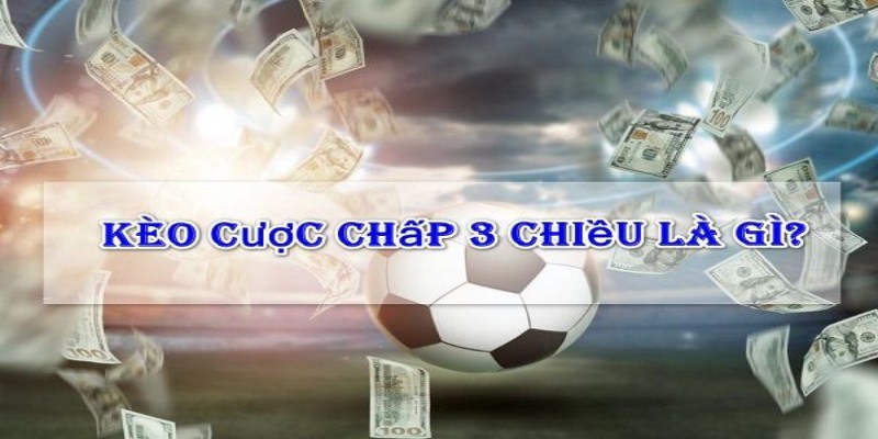 keo-cuoc-chap-3-chieu-so-huu-uu-diem-don-gian-va-de-choi